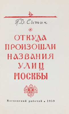 Сытин П.В. Откуда произошли названия улиц Москвы / Худож. П. Зубченков. М.: Московский рабочий, 1959.
